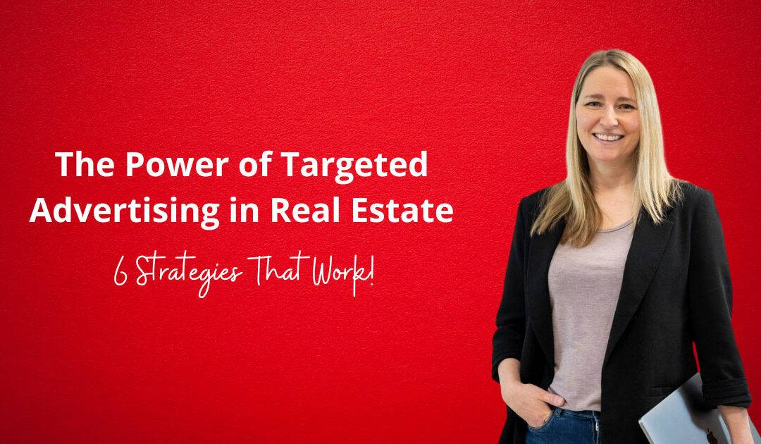 The Power of Targeted Advertising in Real Estate: 6 Strategies That Work