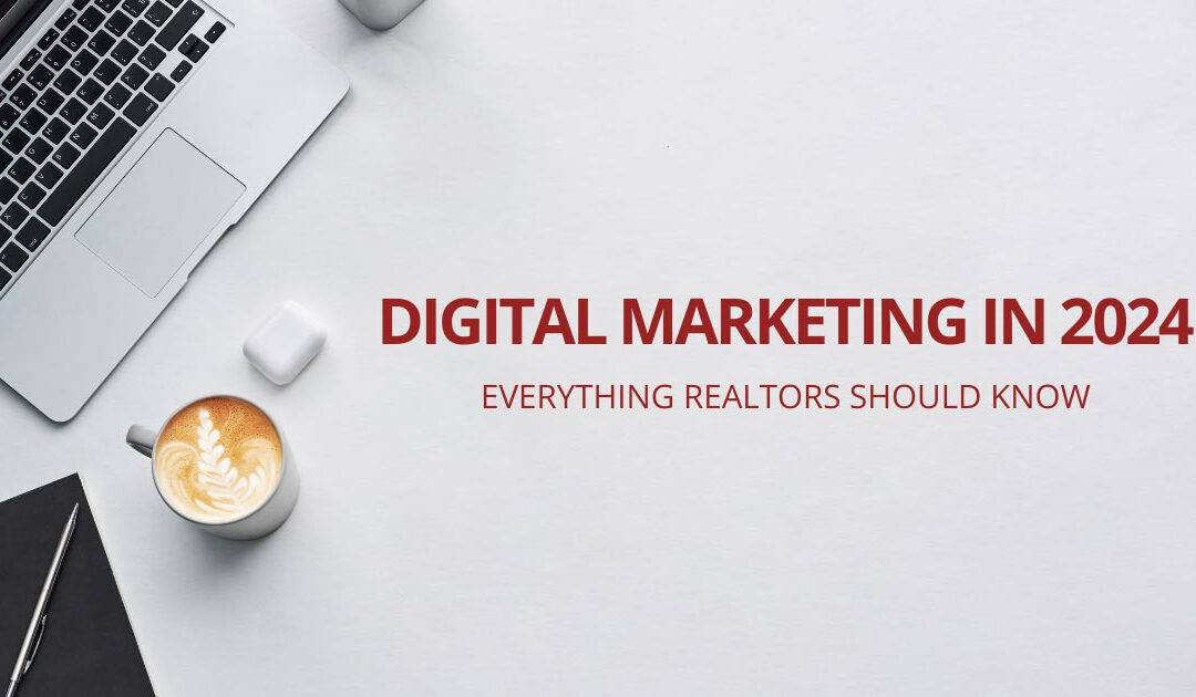 Digital Marketing in 2024: Everything Realtors Should Know