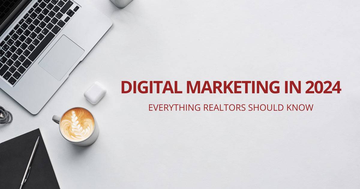 Digital Marketing in 2024: Everything Realtors Should Know
