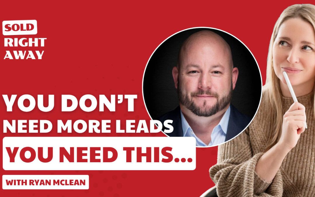 You Don’t Need More Leads—You Need THIS – Sold Right Away Podcast Episode 274